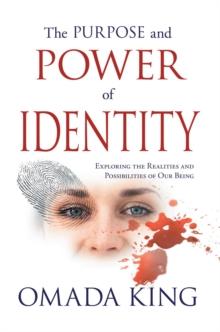 The Purpose and Power of Identity : Exploring the Realities and Possibilities of Our Being