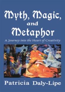 Myth, Magic, and Metaphor : A Journey into the Heart of Creativity