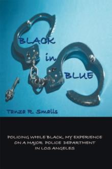 Black in Blue : Policing While Black, My Experience on a Major Police Department in Los Angeles