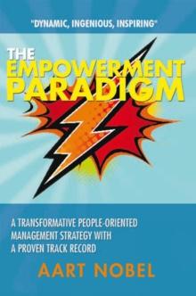 The Empowerment Paradigm : A Transformative People-Oriented Management Strategy with a Proven Track Record