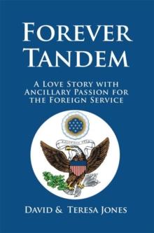 Forever Tandem : A Love Story with Ancillary Passion for the Foreign Service