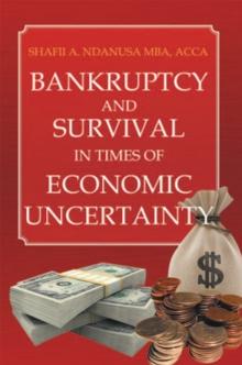 Bankruptcy and Survival in Times of Economic Uncertainty : Practical Tips for Surviving the Economic Downturn/Recession