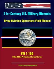 21st Century U.S. Military Manuals: Army Aviation Operations Field Manual - FM 1-100 (Value-Added Professional Format Series)