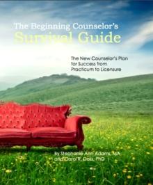 Beginning Counselor's Survival Guide: The New Counselor's Guide to Success from Practicum to Licensure