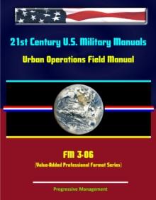 21st Century U.S. Military Manuals: Urban Operations Field Manual - FM 3-06 (Value-Added Professional Format Series)