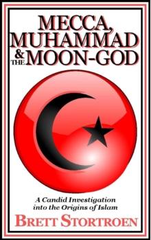 Mecca, Muhammad & the Moon-God:  A Candid Investigation into the Origins of Islam