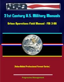 21st Century U.S. Military Manuals: Urban Operations Field Manual - FM 3-06 (Value-Added Professional Format Series)