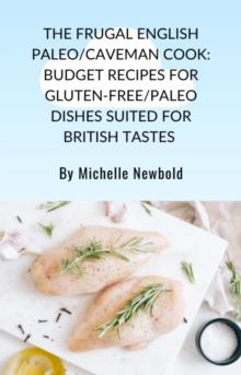 Frugal English Paleo/Caveman Cook: Budget Recipes For Gluten-Free/Paleo Dishes Suited For British Tastes