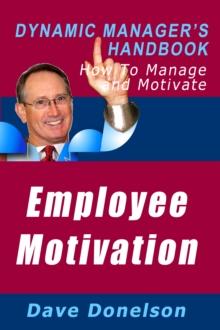 Employee Motivation: The Dynamic Manager's Handbook On How To Manage And Motivate