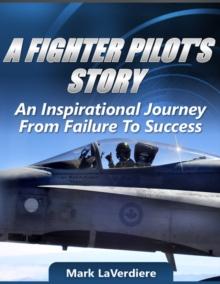 Fighter Pilot's Story: An Inspirational Journey from Failure to Success