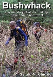 Bushwhack: A Serial Story of Off-Trail Hiking & Camping in the Pacific Northwest Wilderness