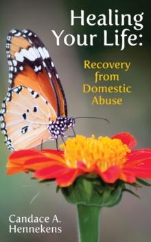 Healing Your Life:  Recovery from Domestic Abuse : Healing from Abuse, #1