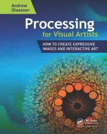 Processing for Visual Artists : How to Create Expressive Images and Interactive Art