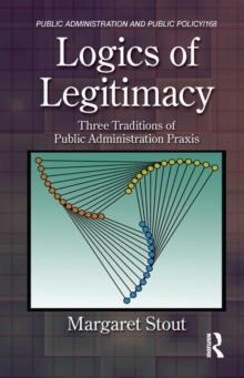 Logics of Legitimacy : Three Traditions of Public Administration Praxis