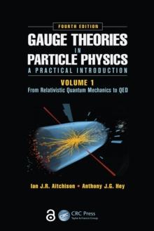 Gauge Theories in Particle Physics: A Practical Introduction, Volume 1 : From Relativistic Quantum Mechanics to QED, Fourth Edition