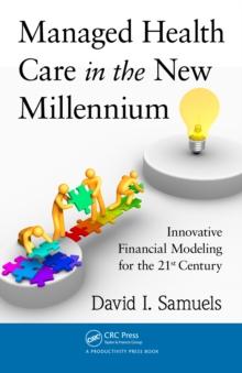 Managed Health Care in the New Millennium : Innovative Financial Modeling for the 21st Century