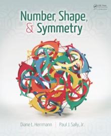 Number, Shape, & Symmetry : An Introduction to Number Theory, Geometry, and Group Theory