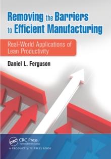 Removing the Barriers to Efficient Manufacturing : Real-World Applications of Lean Productivity