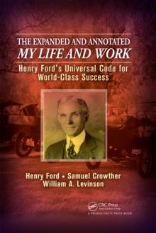 The Expanded and Annotated My Life and Work : Henry Ford's Universal Code for World-Class Success