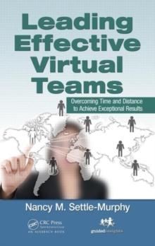 Leading Effective Virtual Teams : Overcoming Time and Distance to Achieve Exceptional Results