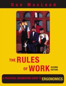 The Rules of Work : A Practical Engineering Guide to Ergonomics, Second Edition