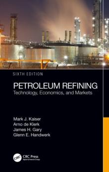 Petroleum Refining : Technology, Economics, and Markets, Sixth Edition