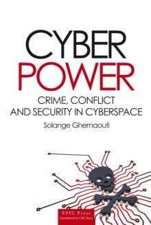 Cyber Power : Crime, Conflict and Security in Cyberspace