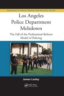 Los Angeles Police Department Meltdown : The Fall of the Professional-Reform Model of Policing