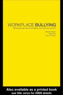 Workplace Bullying : What we know, who is to blame and what can we do?