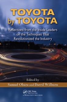 Toyota by Toyota : Reflections from the Inside Leaders on the Techniques That Revolutionized the Industry