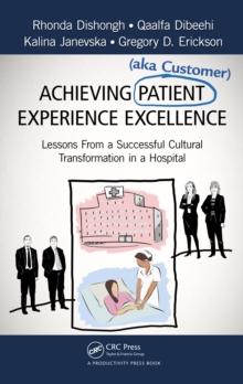 Achieving Patient (aka Customer) Experience Excellence : Lessons From a Successful Cultural Transformation in a Hospital