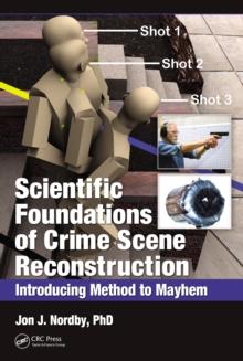 Scientific Foundations of Crime Scene Reconstruction : Introducing Method to Mayhem