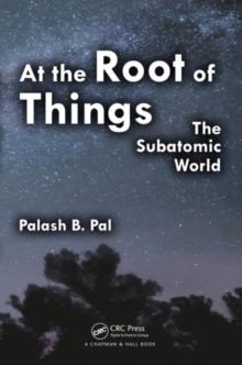 At the Root of Things : The Subatomic World