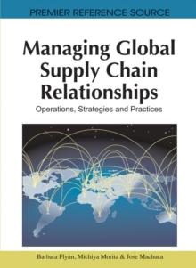 Managing Global Supply Chain Relationships: Operations, Strategies and Practices