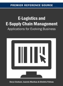 E-Logistics and E-Supply Chain Management : Applications for Evolving Business