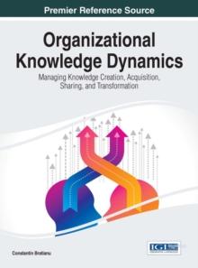 Organizational Knowledge Dynamics: Managing Knowledge Creation, Acquisition, Sharing, and Transformation