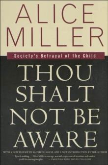 Thou Shalt Not Be Aware : Society's Betrayal of the Child