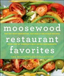 Moosewood Restaurant Favorites : The 250 Most-Requested, Naturally-Delicious Recipes from One of America's Best-Loved Restaurants