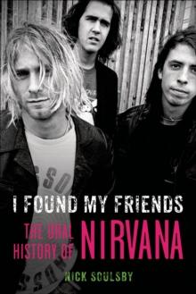 I Found My Friends : The Oral History of Nirvana