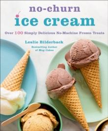 No-Churn Ice Cream : Over 100 Simply Delicious No-Machine Frozen Treats