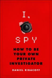 I, Spy : How to Be Your Own Private Investigator