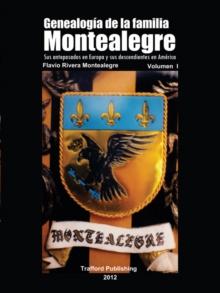 Genealogia De La Familia Montealegre : Sus Antepasados En Europa Y Sus Descendientes En America