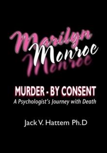 Marilyn Monroe : Murder - by Consent: a Psychologist's Journey with Death