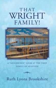 That Wright Family! : A "Neighborly" Look at the First Family of Aviation