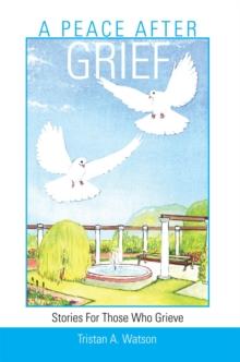 A Peace After Grief : Stories for Those Who Grieve