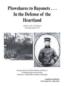 Plowshares to Bayonets... in the Defense of the Heartland : A History of the 27Th Regiment Mississippi Infantry, Csa