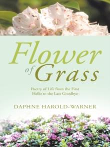 Flower of Grass : Poetry of Life from the First Hello to the Last Goodbye