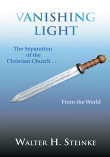 Vanishing Light : The Separation of the Christian Church . . . from the World