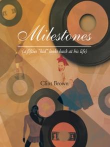 Milestones : (A Fifties "Kid" Looks Back at His Life)