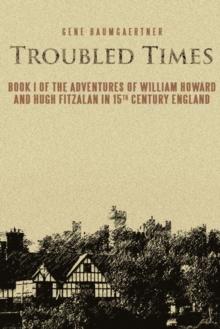 Troubled Times : Book I of the Adventures of William Howard and Hugh Fitzalan in 15Th Century England